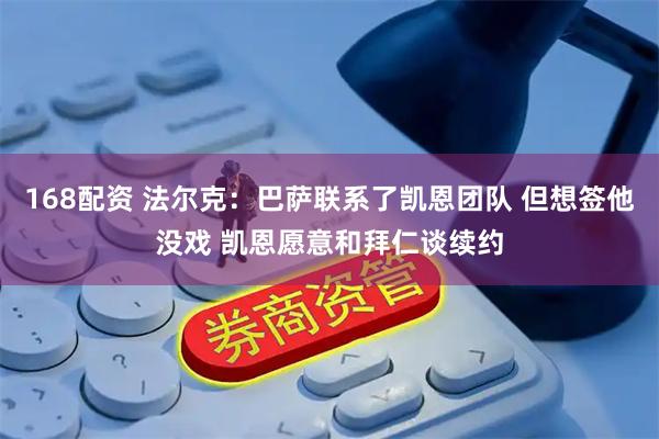 168配资 法尔克：巴萨联系了凯恩团队 但想签他没戏 凯恩愿意和拜仁谈续约